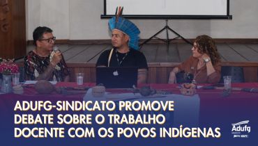 Adufg-Sindicato promove debate sobre o trabalho docente com povos indígenas na Cidade de Goiás (GO)