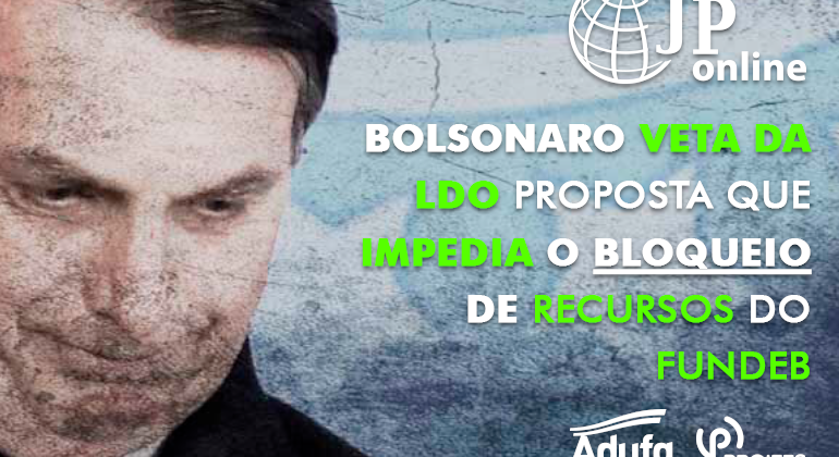 (JP Online) Bolsonaro veta da LDO proposta que impedia o bloqueio de recursos do Fundeb