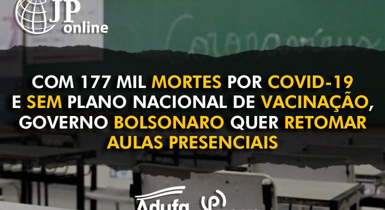 (JP Online) - Com 177 mil mortes por Covid-19 e sem plano nacional de vacinação, governo Bolsonaro quer retomar aulas presenciais