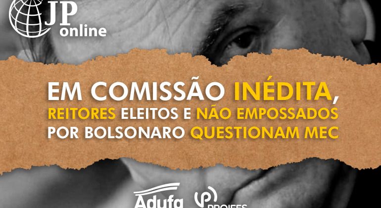 (JP Online): Em comissão inédita, reitores eleitos e não empossados por Bolsonaro questionam MEC