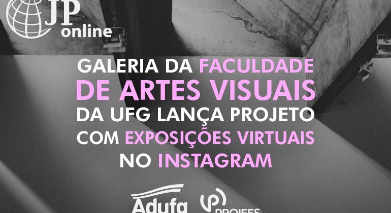JP Online: Galeria da Faculdade de Artes Visuais da UFG lança projeto com exposições virtuais no Instagram